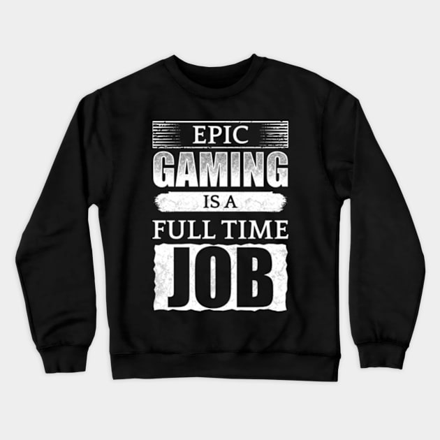 Epic Gaming Is A Full Time Job Crewneck Sweatshirt by CreativeSalek